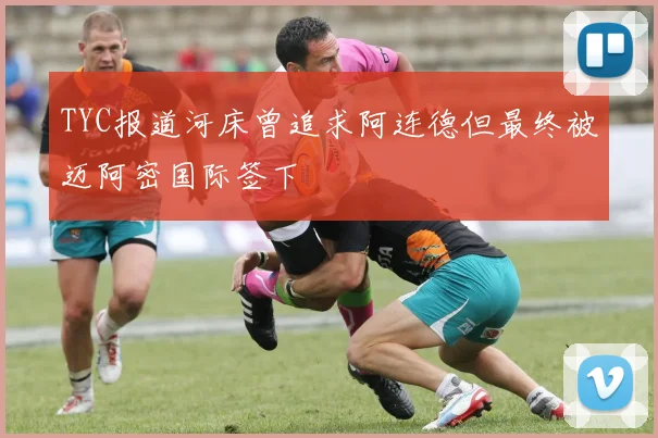 TYC报道河床曾追求阿连德但最终被迈阿密国际签下